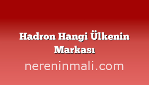 Hadron Hangi Ülkenin Markası