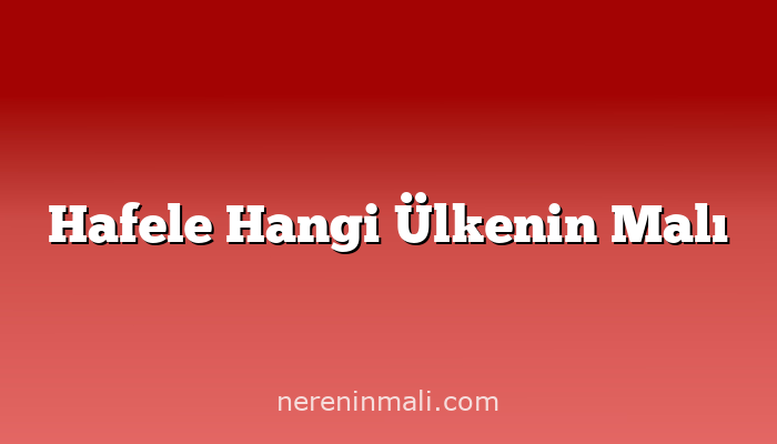 Hafele Hangi Ülkenin Malı