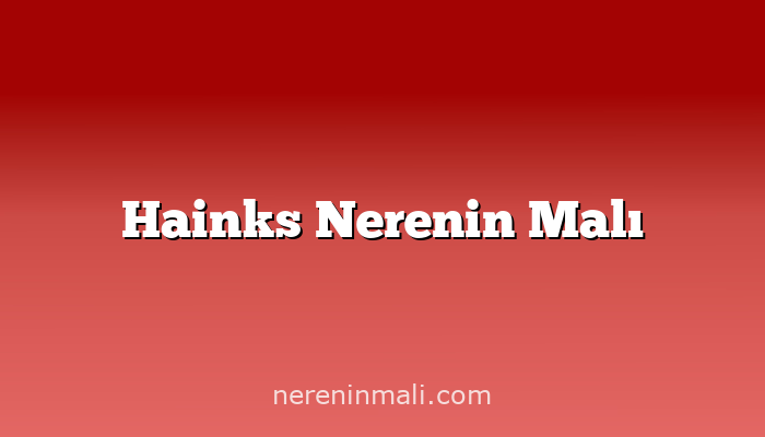 Hainks Nerenin Malı