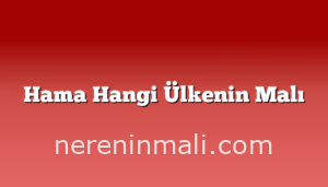 Hama Hangi Ülkenin Malı