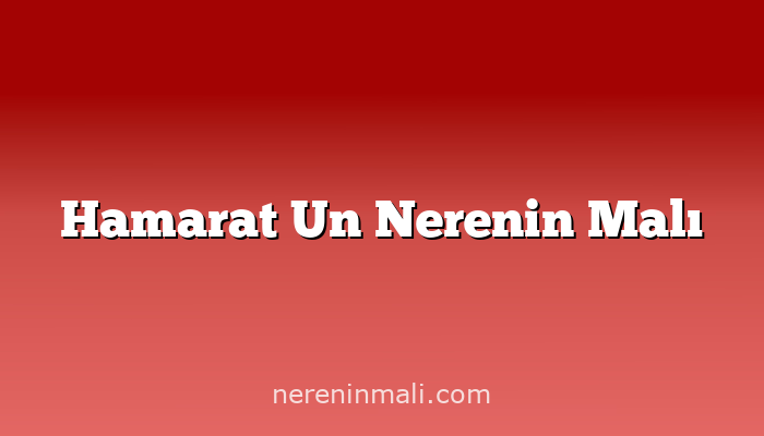 Hamarat Un Nerenin Malı