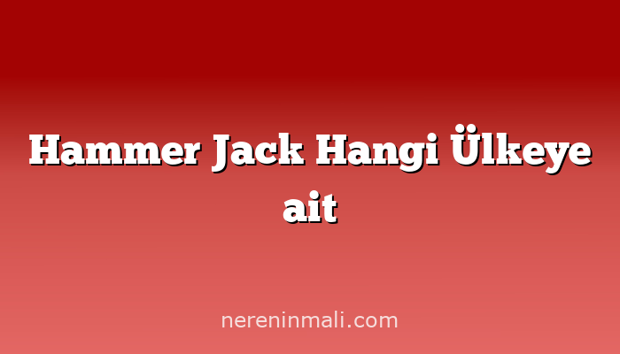 Hammer Jack Hangi Ülkeye ait