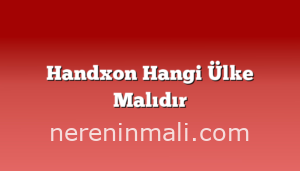 Handxon Hangi Ülke Malıdır