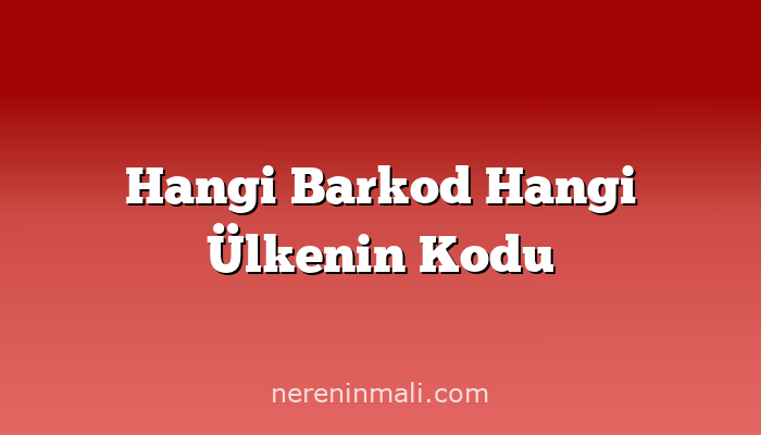 Hangi Barkod Hangi Ülkenin Kodu