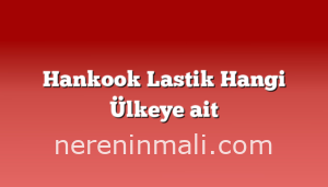 Hankook Lastik Hangi Ülkeye ait