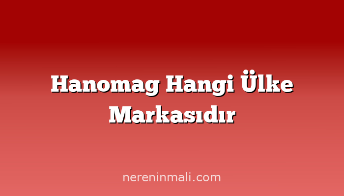 Hanomag Hangi Ülke Markasıdır