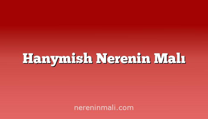 Hanymish Nerenin Malı