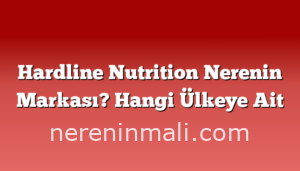 Hardline Nutrition Nerenin Markası? Hangi Ülkeye Ait