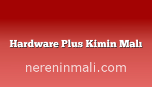 Hardware Plus Kimin Malı