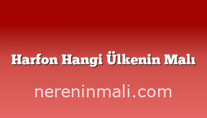 Harfon Hangi Ülkenin Malı