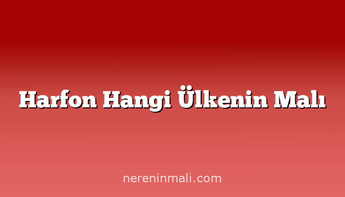 Harfon Hangi Ülkenin Malı