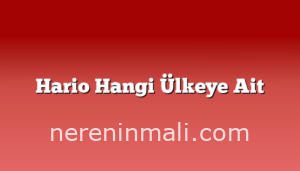 Hario Hangi Ülkeye Ait