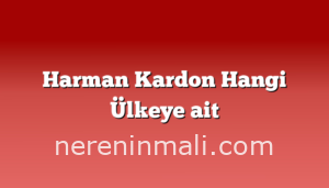 Harman Kardon Hangi Ülkeye ait