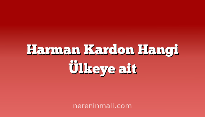 Harman Kardon Hangi Ülkeye ait