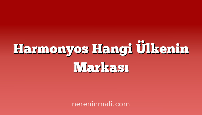 Harmonyos Hangi Ülkenin Markası