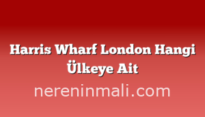 Harris Wharf London Hangi Ülkeye Ait