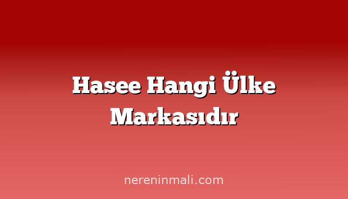 Hasee Hangi Ülke Markasıdır