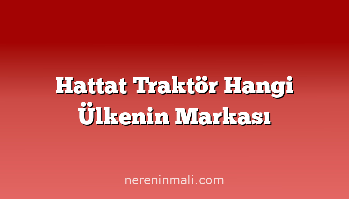 Hattat Traktör Hangi Ülkenin Markası