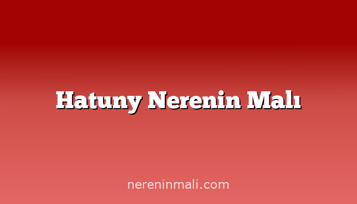 Hatuny Nerenin Malı