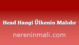 Head Hangi Ülkenin Malıdır