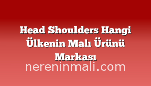 Head Shoulders Hangi Ülkenin Malı Ürünü Markası