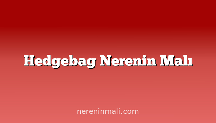 Hedgebag Nerenin Malı