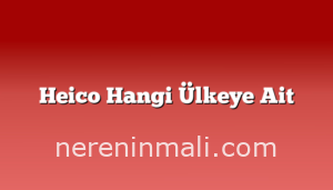 Heico Hangi Ülkeye Ait