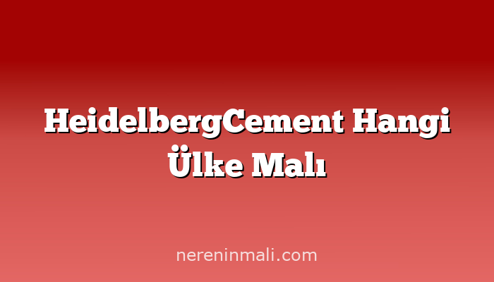 HeidelbergCement Hangi Ülke Malı