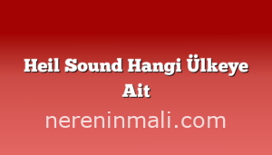 Heil Sound Hangi Ülkeye Ait