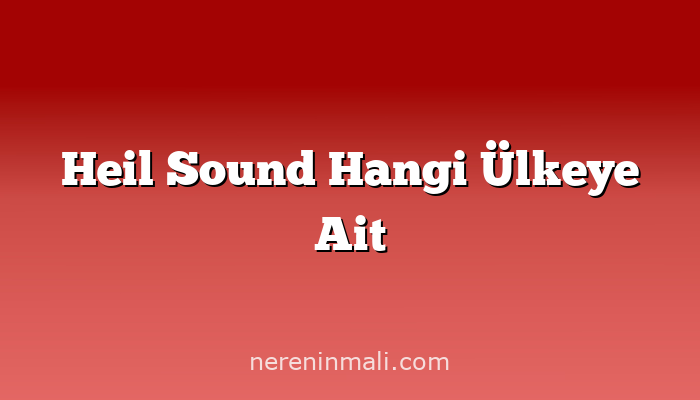 Heil Sound Hangi Ülkeye Ait