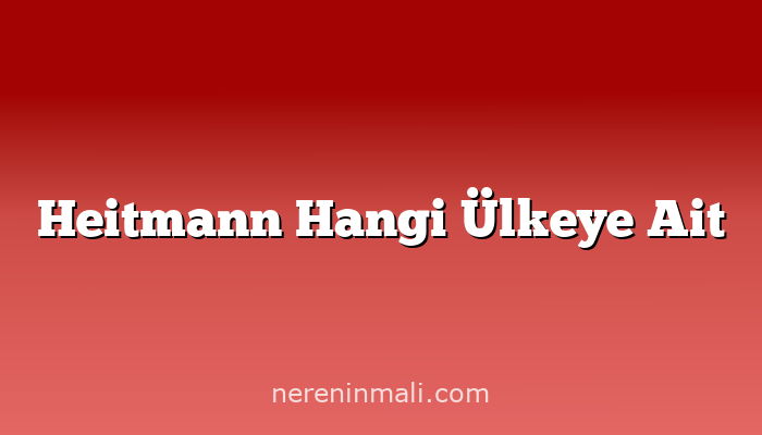 Heitmann Hangi Ülkeye Ait