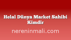 Helal Dünya Market Sahibi Kimdir