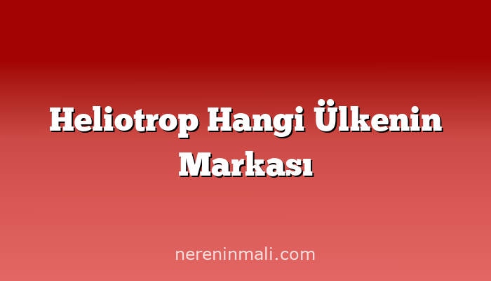 Heliotrop Hangi Ülkenin Markası