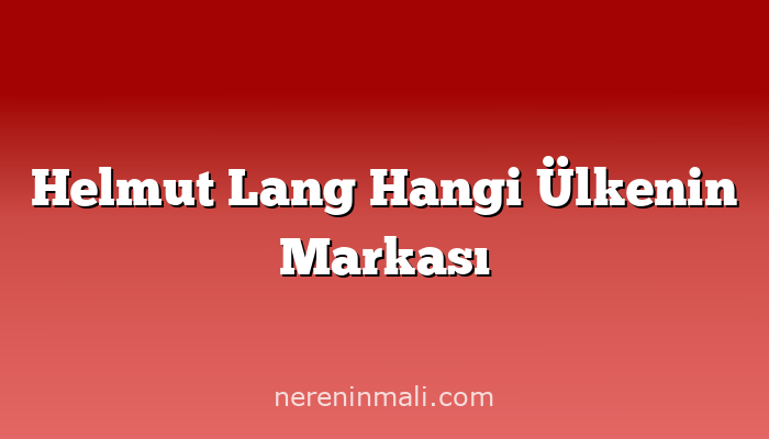 Helmut Lang Hangi Ülkenin Markası