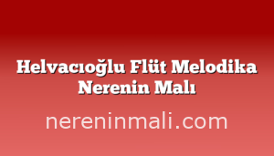 Helvacıoğlu Flüt Melodika Nerenin Malı