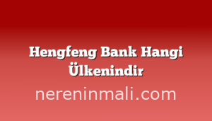 Hengfeng Bank Hangi Ülkenindir