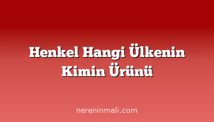 Henkel Hangi Ülkenin Kimin Ürünü