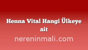 Henna Vital Hangi Ülkeye ait