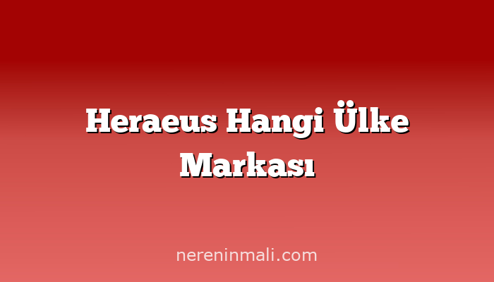 Heraeus Hangi Ülke Markası