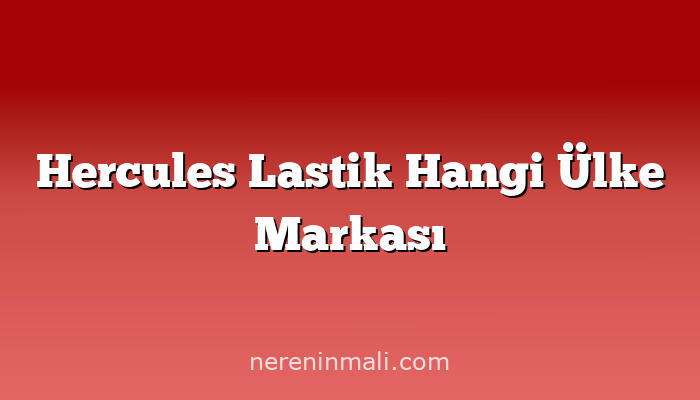 Hercules Lastik Hangi Ülke Markası