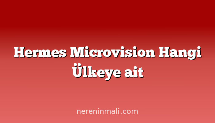 Hermes Microvision Hangi Ülkeye ait