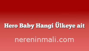 Hero Baby Hangi Ülkeye ait