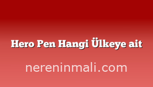 Hero Pen Hangi Ülkeye ait