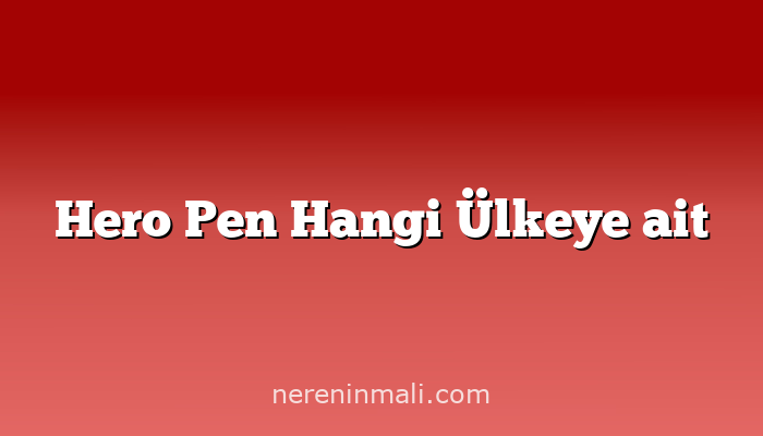 Hero Pen Hangi Ülkeye ait