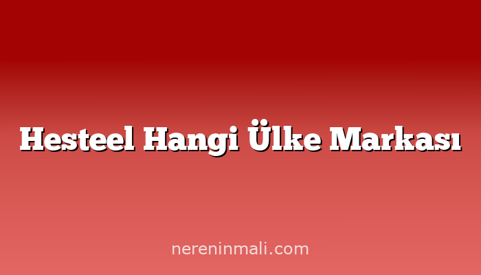 Hesteel Hangi Ülke Markası