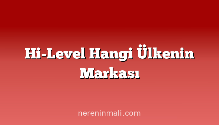 Hi-Level Hangi Ülkenin Markası