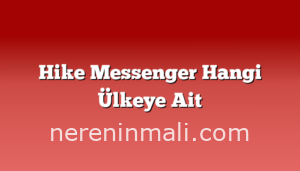 Hike Messenger Hangi Ülkeye Ait