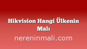 Hikvision Hangi Ülkenin Malı