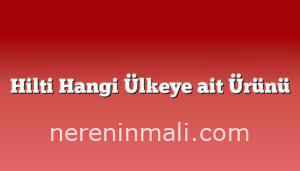 Hilti Hangi Ülkeye ait Ürünü