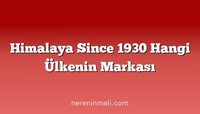 Himalaya Since 1930 Hangi Ülkenin Markası